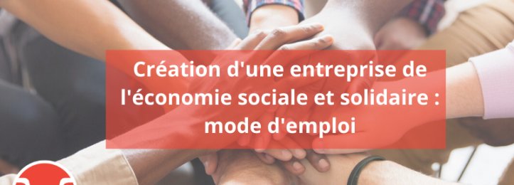 Création d’une entreprise de l’économie sociale et solidaire : mode d’emploi