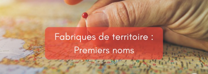 Fabriques de territoire : premiers noms