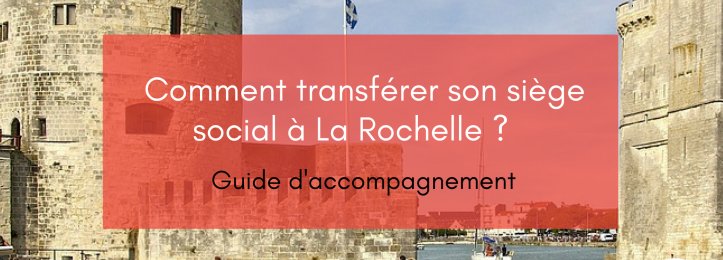 Comment transférer son siège social à La Rochelle : guide d’accompagnement