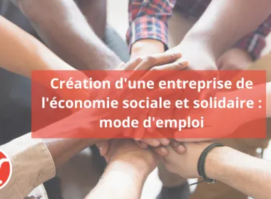 Création d’une entreprise de l’économie sociale et solidaire : mode d’emploi