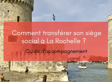 Comment transférer son siège social à La Rochelle : guide d’accompagnement