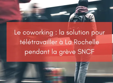 Le coworking : la solution pour télétravailler à La Rochelle pendant la grève SNCF