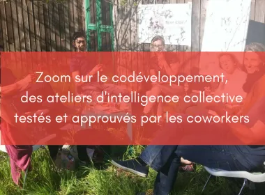 Zoom sur le codéveloppement, des ateliers d'intelligence collective testés et approuvés par les coworkers
